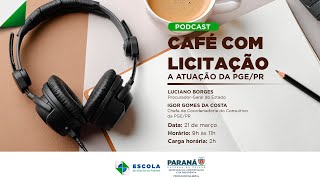 Podcast - Café com Licitação - A atuação da PGE/PR