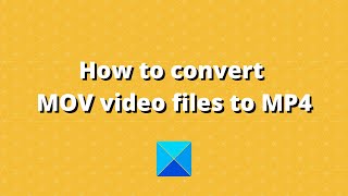How to convert MOV video files to MP4