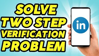 How to Solve LinkedIn Two Step Verification Not Working Issue