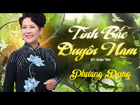 Tình Bắc duyên Nam (Khúc Hát Ân Tình) - Danh ca Phương Dung | Sáng tác: Xuân Tiên