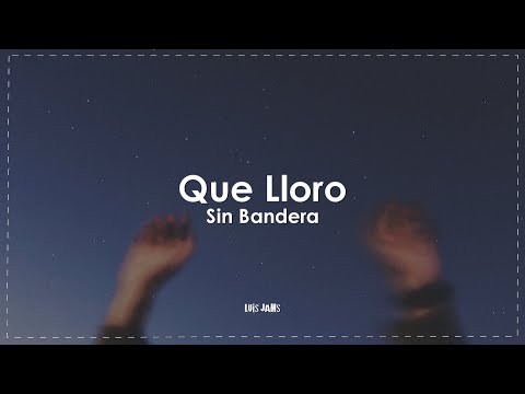 Sin Bandera - Que Lloro (Letra / Lyrics)