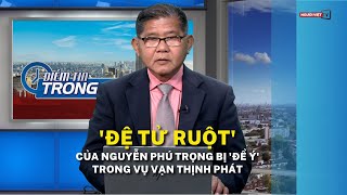 'Đệ tử ruột' của Nguyễn Phú Trọng bị 'để ý' trong vụ Vạn Thịnh Phát