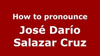 How to pronounce José Darío Salazar Cruz