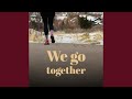 We go together