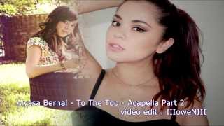 Alyssa Bernal - To The Top - Acapella Part 2