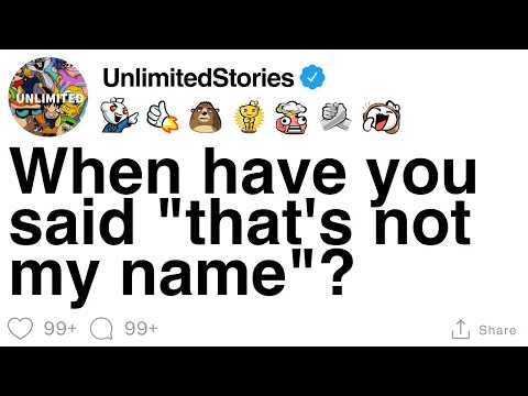 When have you said "that's not my name"?