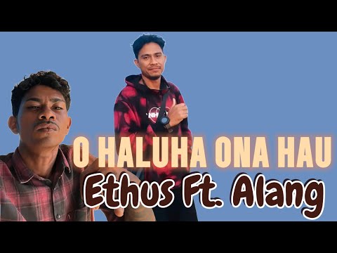 ETHUS FT. ALANG || O HALUHA ONA HAU || Cipta : Abrao Freitas