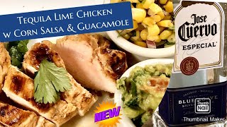 Shelia&#39;s Boozin Tequila Lime Chicken w\ Corn Salsa &amp; Guacamole