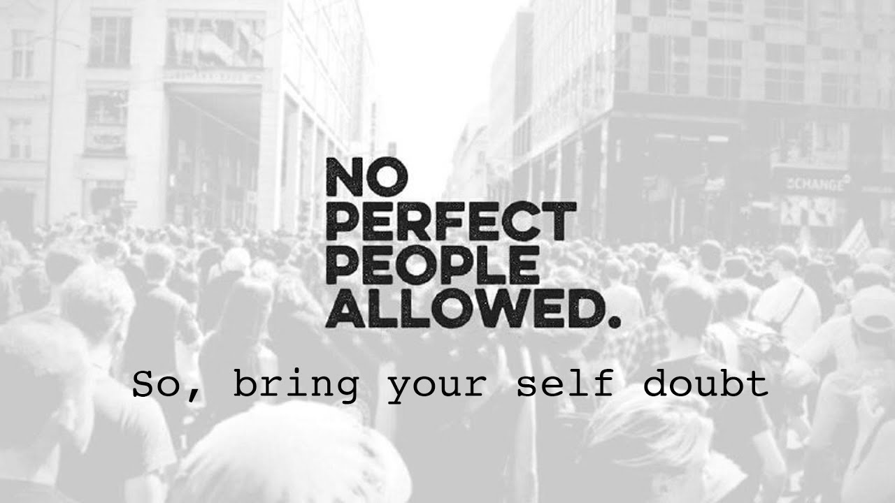 So, bring your self doubt | No Perfect People Allowed