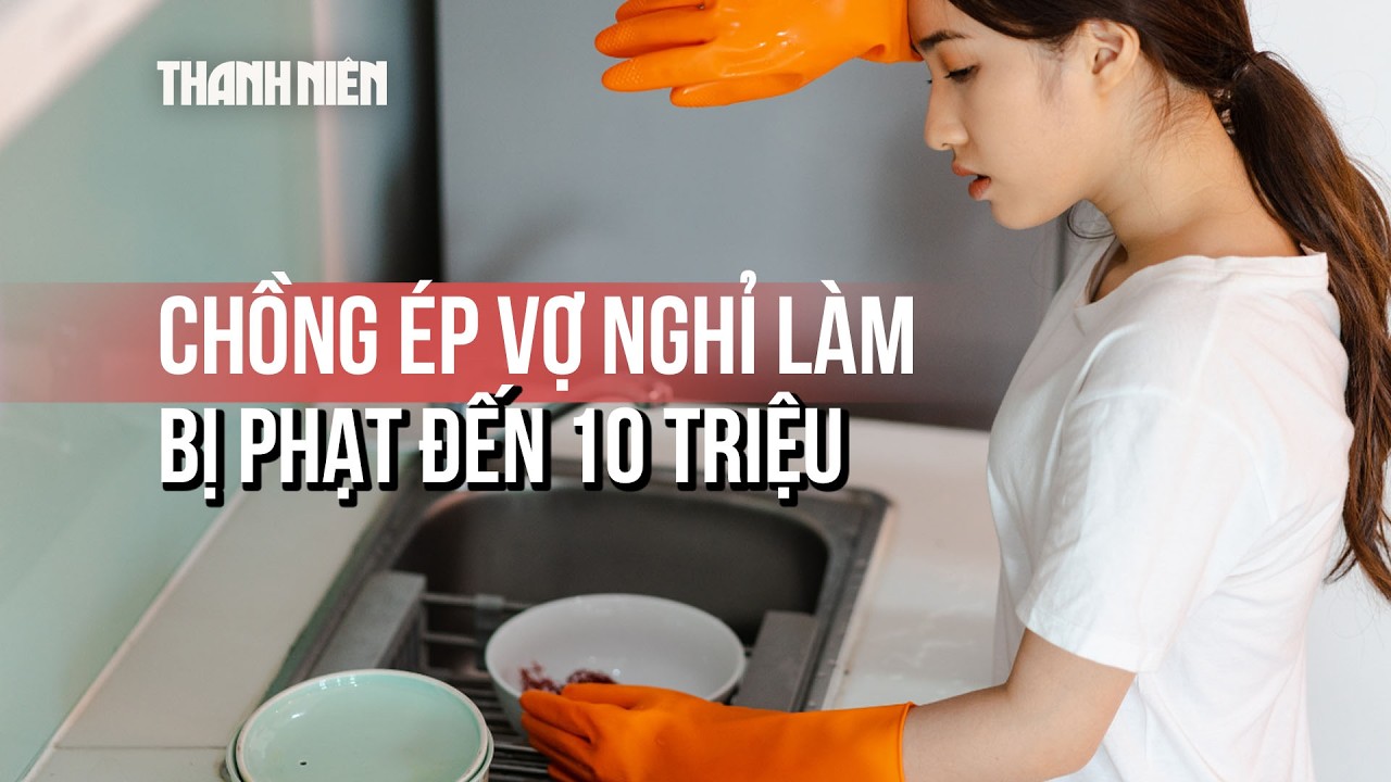 Từ 1/5, chồng ép vợ nghỉ làm, ở nhà nội trợ bị phạt đến 10 triệu đồng