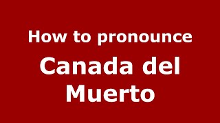 How to pronounce Canada Del Muerto