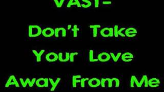 VAST- Don&#39;t Take Your Love Away From Me