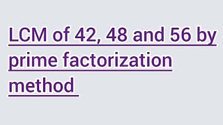 LCM of 42, 48 and 56 by prime factorization method | Learnmaths