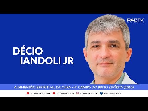 A Dimensão Espiritual da Cura - Dr. Décio Iandoli Jr. (4º Campo do Brito Espírita)
