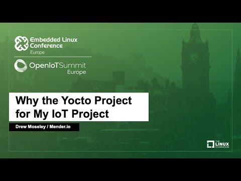 Why the Yocto Project for My IoT Project - Drew Moseley, Mender.io
