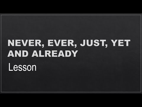 NEVER, EVER, JUST, YET AND ALREADY (Present Perfect)