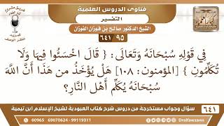 [95 /641] في قوله الله (قال اخسئوا فيها ولا تكلمون) هل يؤخذ من هذا أن الله يكلم أهل النار؟ image