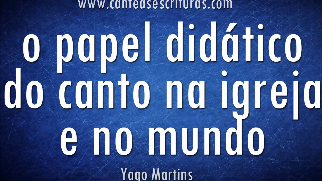 Yago Martins - O Papel Didático do Canto na Igreja e no Mundo