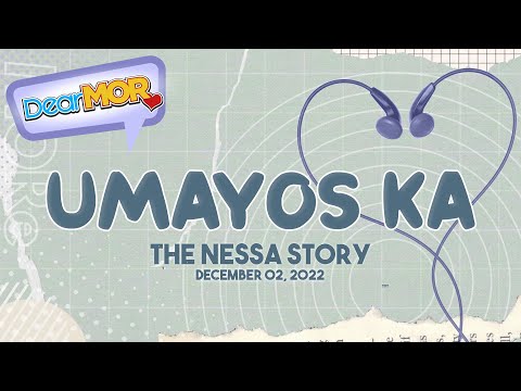 Dear MOR: “Umayos Ka” The Nessa Story 12-02-22