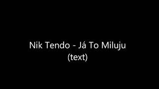Nik Tendo - Já To Miluju (TEXT)