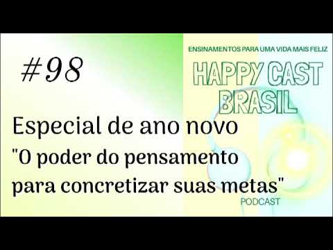 # 98 Especial de ano novo - O poder do pensamento para concretizar suas metas. [Happy Cast Brasil]