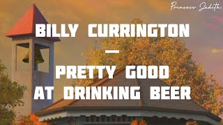 [LYRICS] Billy Currington — Pretty Good At Drinking Beer