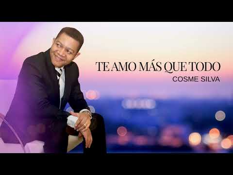 Te amo más que todo - Cosme Silva