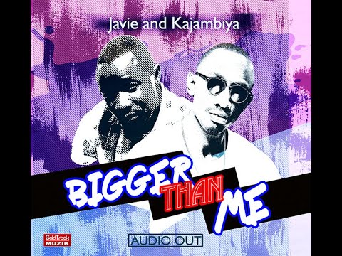 Javie ft Kajambiya   Bigger Than Me Official Audio