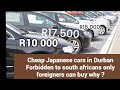 Durban Cheap Japanese Cars Forbidden To South Africans Only Foreigners Can Buy It Why