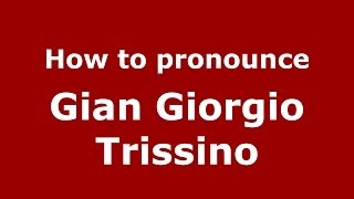 How to pronounce Gian Giorgio Trissino