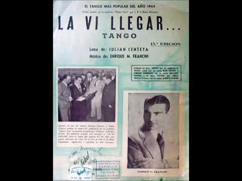 LA VI LLEGAR - TANGO - ENRIQUE M. FRANCINI & JULIAN CENTEYA - 1944