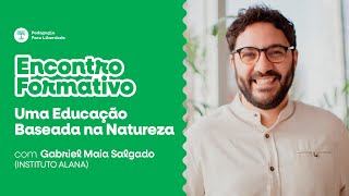 Uma Educação Baseada na Natureza com Gabriel Maia Salgado | Encontro Formativo