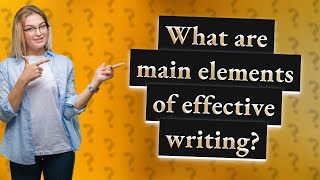 What are main elements of effective writing?