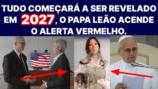 Tudo Começará A Ser Revelado Em 2027, Papa Acende O Alerta Vermelho.