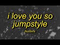 I LOVE YOU SO JUMPSTYLE Slowed