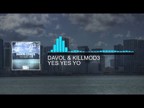 Davol & Killmod3  - Yes Yes Yo [Big and Dirty Miami 2016 Exclusive]