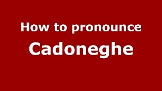 How to pronounce Cadoneghe