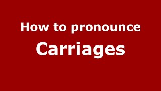 How to pronounce Carriages
