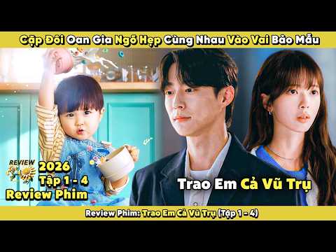 Review Phim: Cặp Đôi Oan Gia Ngõ Hẹp Cùng Nhau Vào Vai Bảo Mẫu | Trao Em Cả Vũ Trụ 2026 | Tập 1 - 4