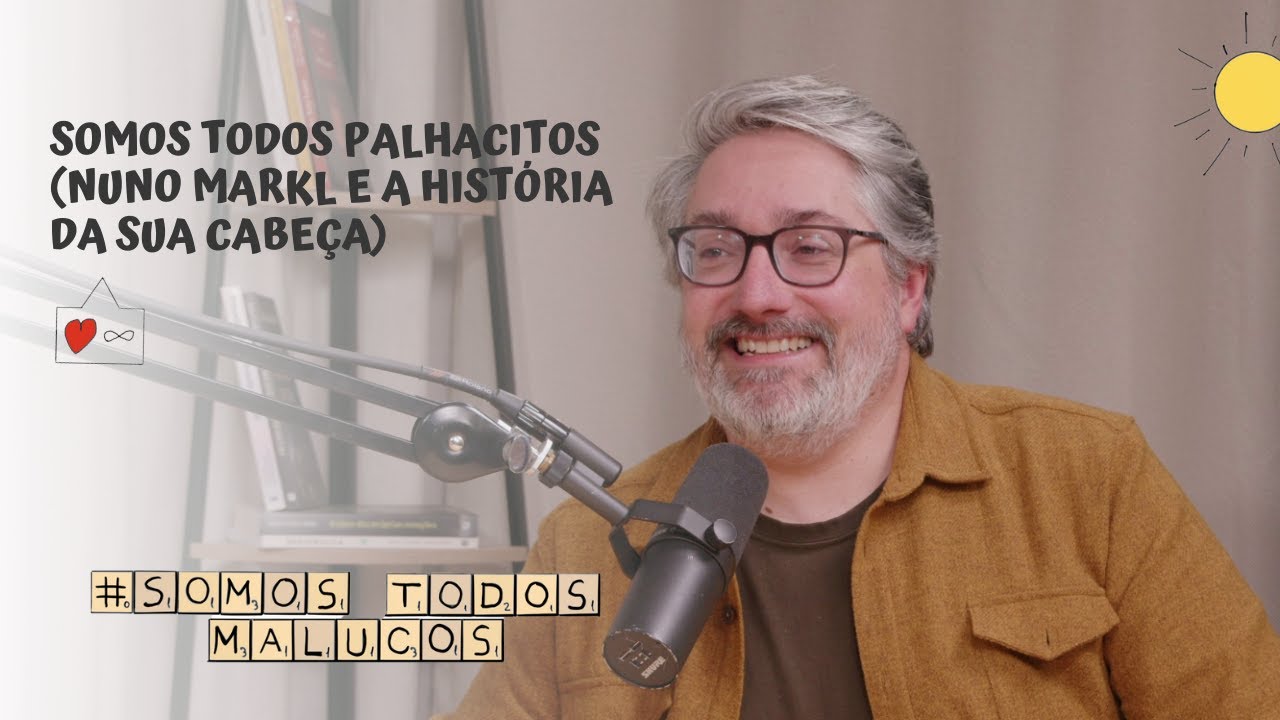 Somos Todos Palhacitos (Nuno Markl e a história da sua cabeça) | Somos Todos Malucos #90