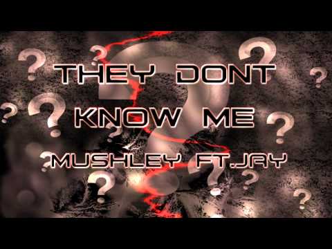 Mushley Ft.Jay - They Dont Know Me