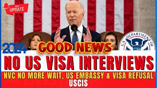 Good News: No More US Visa Interviews in 2024 - US Embassy & Visa Refusal, NVC No More Wait - USCIS