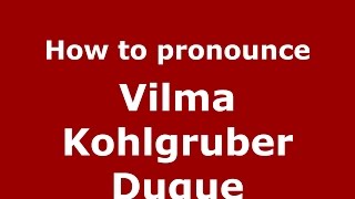 How to pronounce Vilma Kohlgruber Duque