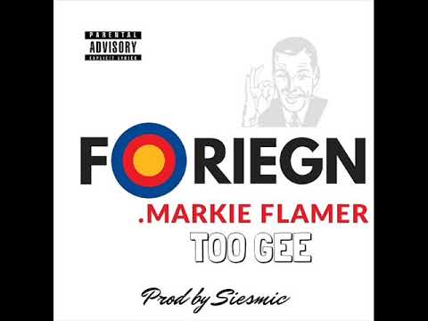 Foriegn - Markie Flamer ft. Too Gee (Prod by Siesmic)