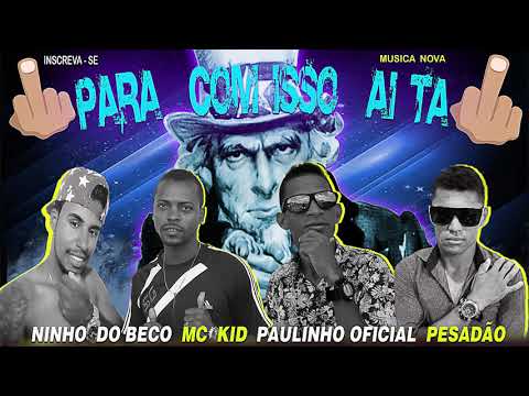 NINHO DO BECO . MC KID . PAULINHO OFICIAL . PESADÃO - PARA COM ISSO AI TA ( MUSICA NOVA )