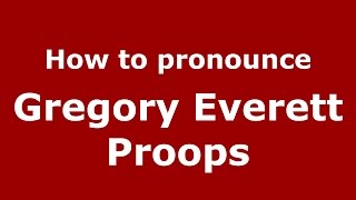 How to pronounce Gregory Everett Proops