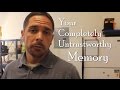 Your Completely Untrustworthy Memory Your Completely Untrustworthy Memory