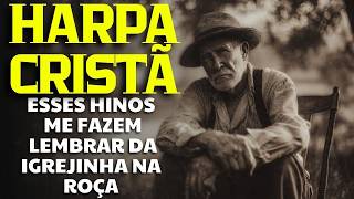 Harpa Cristã – Hinos Antigos Que Nos Fazem Lembrar da Igrejinha na Roça