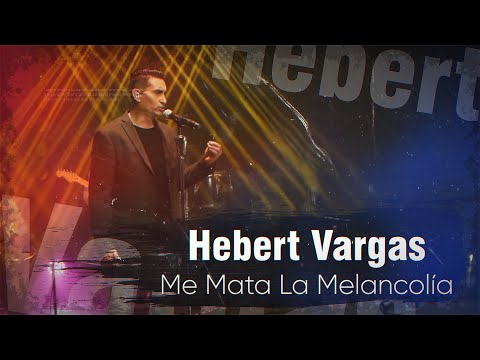 Hebert Vargas - Me Mata La Melancolía  -  Live