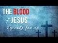 Scriptures On The Blood Of Jesus Christ The Blood Of Jesus Speaks On My Behalf